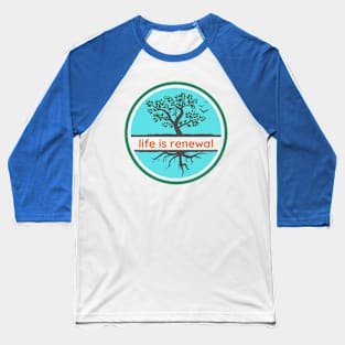 Life is Renewal Baseball T-Shirt